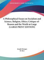 A Philosophical Essays on Socialism and Science, Religion, Ethics; Critique-Of-Reason and the World-At-Large