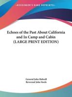 Echoes of the Past About California and In Camp and Cabin (LARGE PRINT EDITION)