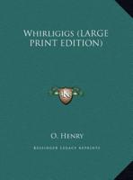 Whirligigs (LARGE PRINT EDITION)
