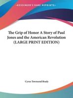 The Grip of Honor A Story of Paul Jones and the American Revolution (LARGE PRINT EDITION)