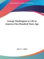 George Washington or Life in America One Hundred Years Ago