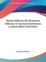 Thomas Jefferson His Permanent Influence of American Institutions