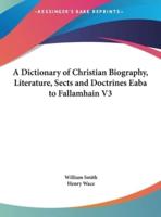 A Dictionary of Christian Biography, Literature, Sects and Doctrines Eaba to Fallamhain V3