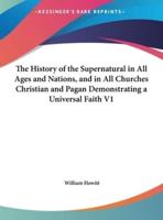 The History of the Supernatural in All Ages and Nations, and in All Churches Christian and Pagan Demonstrating a Universal Faith V1