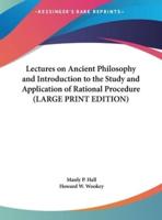 Lectures on Ancient Philosophy and Introduction to the Study and Application of Rational Procedure (LARGE PRINT EDITION)