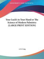 Your Luck's in Your Hand or The Science of Modern Palmistry (LARGE PRINT EDITION)