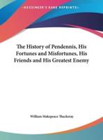 The History of Pendennis, His Fortunes and Misfortunes, His Friends and His Greatest Enemy