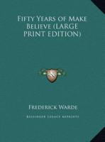 Fifty Years of Make Believe (LARGE PRINT EDITION)