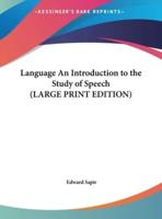 Language An Introduction to the Study of Speech (LARGE PRINT EDITION)