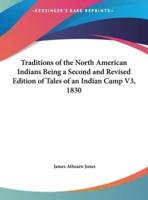 Traditions of the North American Indians Being a Second and Revised Edition of Tales of an Indian Camp V3, 1830