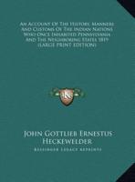 An Account of the History, Manners and Customs of the Indian Nations Who Once Inhabited Pennsylvania and the Neighboring States 1819