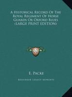 A Historical Record of the Royal Regiment of Horse Guards or Oxford Blues
