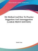 My Method And How To Practice Suggestion And Autosuggestion (LARGE PRINT EDITION)