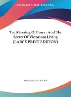 The Meaning Of Prayer And The Secret Of Victorious Living (LARGE PRINT EDITION)