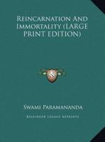 Reincarnation And Immortality (LARGE PRINT EDITION)
