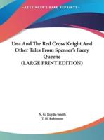 Una And The Red Cross Knight And Other Tales From Spenser's Faery Queene (LARGE PRINT EDITION)