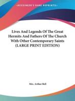 Lives and Legends of the Great Hermits and Fathers of the Church With Other Contemporary Saints