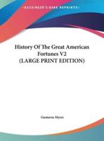 History Of The Great American Fortunes V2 (LARGE PRINT EDITION)