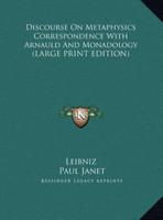 Discourse On Metaphysics Correspondence With Arnauld And Monadology (LARGE PRINT EDITION)