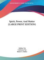 Spirit, Power, And Matter (LARGE PRINT EDITION)