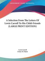 A Selection from the Letters of Lewis Carroll to His Child-Friends