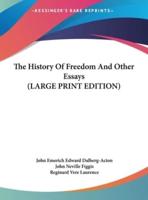 The History Of Freedom And Other Essays (LARGE PRINT EDITION)