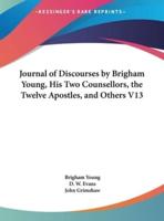 Journal of Discourses by Brigham Young, His Two Counsellors, the Twelve Apostles, and Others V13