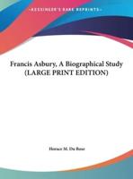 Francis Asbury, A Biographical Study (LARGE PRINT EDITION)