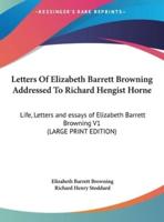 Letters of Elizabeth Barrett Browning Addressed to Richard Hengist Horne