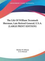 The Life Of William Tecumseh Sherman, Late Retired General, U.S.A. (LARGE PRINT EDITION)