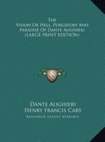 The Vision or Hell, Purgatory and Paradise of Dante Alighieri