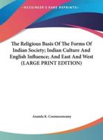 The Religious Basis of the Forms of Indian Society; Indian Culture and English Influence; And East and West