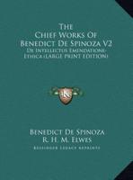 The Chief Works of Benedict De Spinoza V2