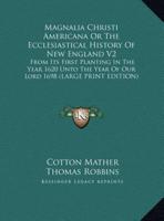Magnalia Christi Americana or the Ecclesiastical History of New England V2
