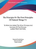 The Principia or the First Principles of Natural Things V1
