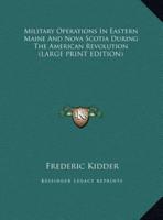 Military Operations in Eastern Maine and Nova Scotia During the American Revolution