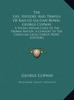 The Life, History, and Travels of Kah-Ge-Ga-Gah-Bowh, George Copway