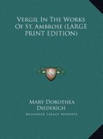 Vergil In The Works Of St. Ambrose (LARGE PRINT EDITION)