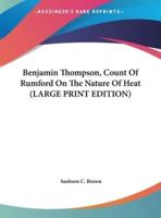 Benjamin Thompson, Count Of Rumford On The Nature Of Heat (LARGE PRINT EDITION)