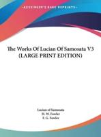 The Works Of Lucian Of Samosata V3 (LARGE PRINT EDITION)