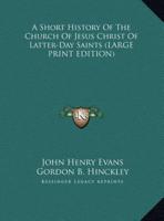 A Short History Of The Church Of Jesus Christ Of Latter-Day Saints (LARGE PRINT EDITION)