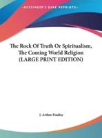 The Rock Of Truth Or Spiritualism, The Coming World Religion (LARGE PRINT EDITION)