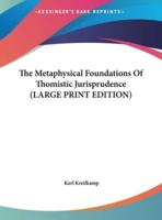 The Metaphysical Foundations Of Thomistic Jurisprudence (LARGE PRINT EDITION)