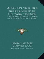 Madame De Stael, Her Life as Revealed in Her Work 1766-1800
