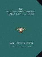 The Men Who Made Texas Free (LARGE PRINT EDITION)