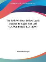The Path We Must Follow Leads Neither To Right, Nor Left (LARGE PRINT EDITION)