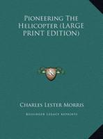 Pioneering The Helicopter (LARGE PRINT EDITION)