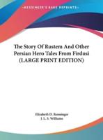 The Story Of Rustem And Other Persian Hero Tales From Firdusi (LARGE PRINT EDITION)