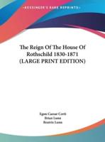 The Reign Of The House Of Rothschild 1830-1871 (LARGE PRINT EDITION)