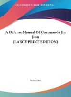 A Defense Manual Of Commando Jiu Jitsu (LARGE PRINT EDITION)